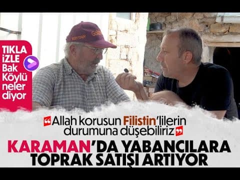 Karamanda yabancılara toprak satışı köylüleri korkutuyor