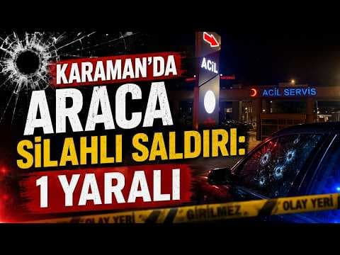 Karaman'da araca silahlı saldırı 1 yaralı
